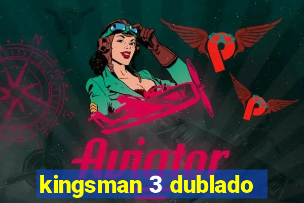 kingsman 3 dublado